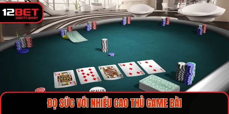 Đọ sức với nhiều cao thủ game bài