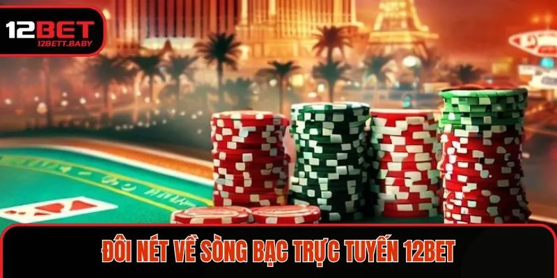Đôi nét thông tin về sòng bạc trực tuyến 12BET