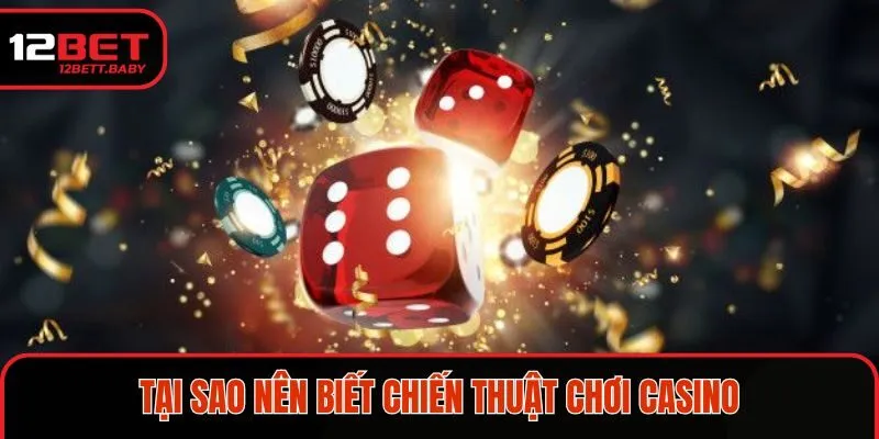 Tại sao thành viên nên biết chiến thuật chơi Casino 12BET?